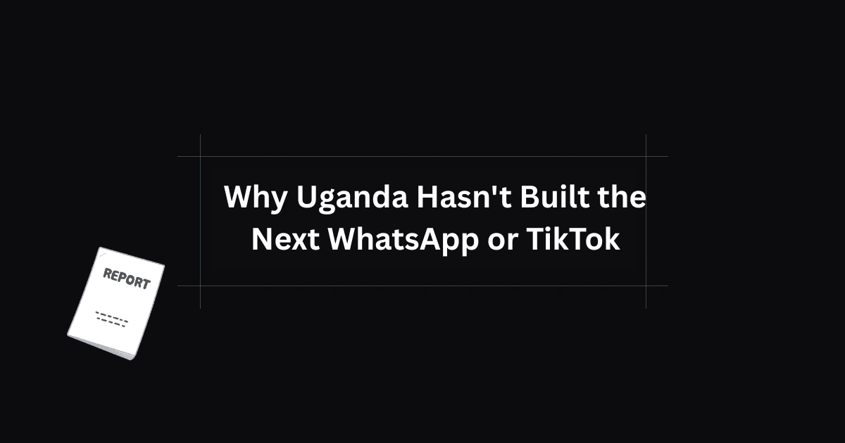 Why Uganda Hasn't Built the Next WhatsApp or TikTok (And What We're Building Instead)