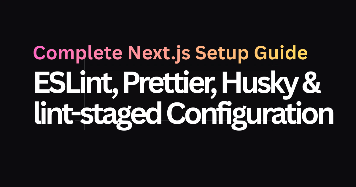 Complete Next.js Setup Guide - ESLint, Prettier, Husky & lint-staged Configuration