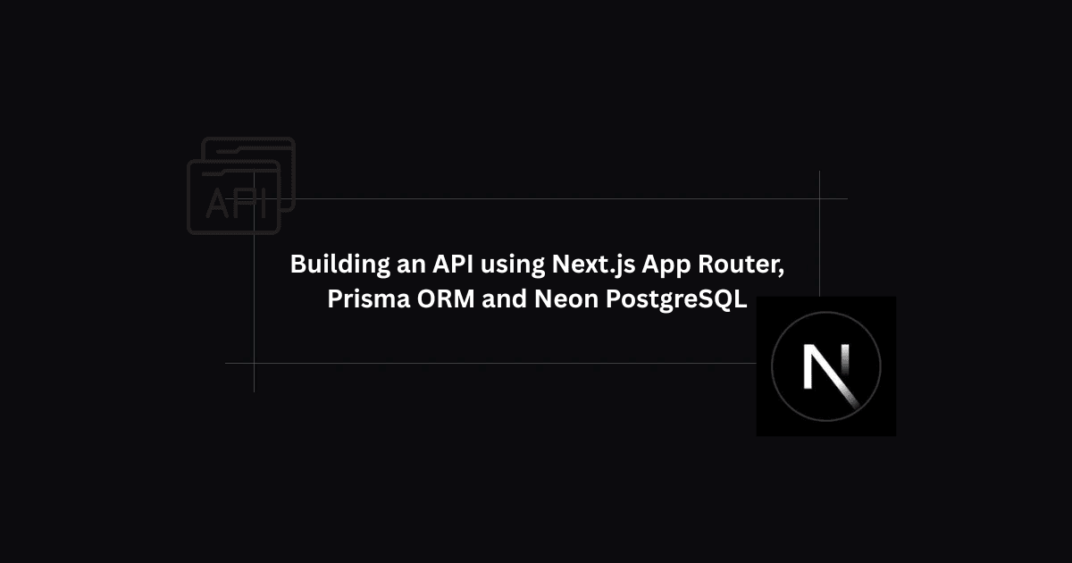 Building an API using Next.js App Router, Prisma ORM and Neon PostgreSQL